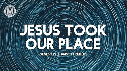 Jesus Took Our Place | Genesis 22 | Barrett Phillips