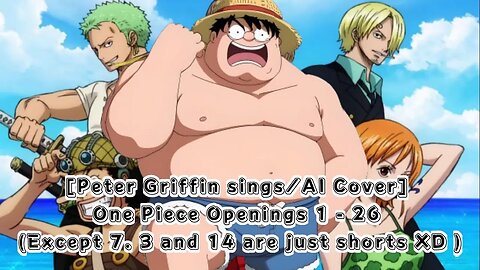 [Peter Griffin sings/AI Cover] One Piece Openings 1 - 26 (Except 7. 3 and 14 are just shorts XD )