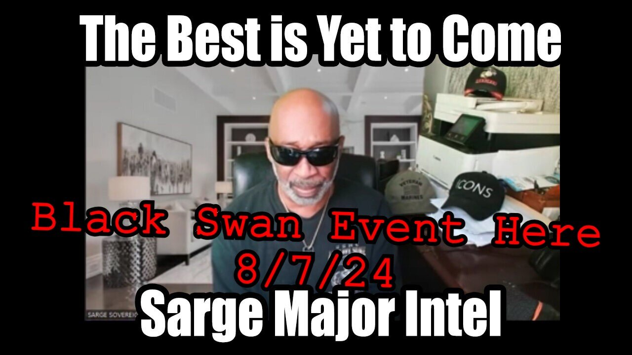 Sarge Special Intel Report 8/7/24 - Black Swan Event HERE!