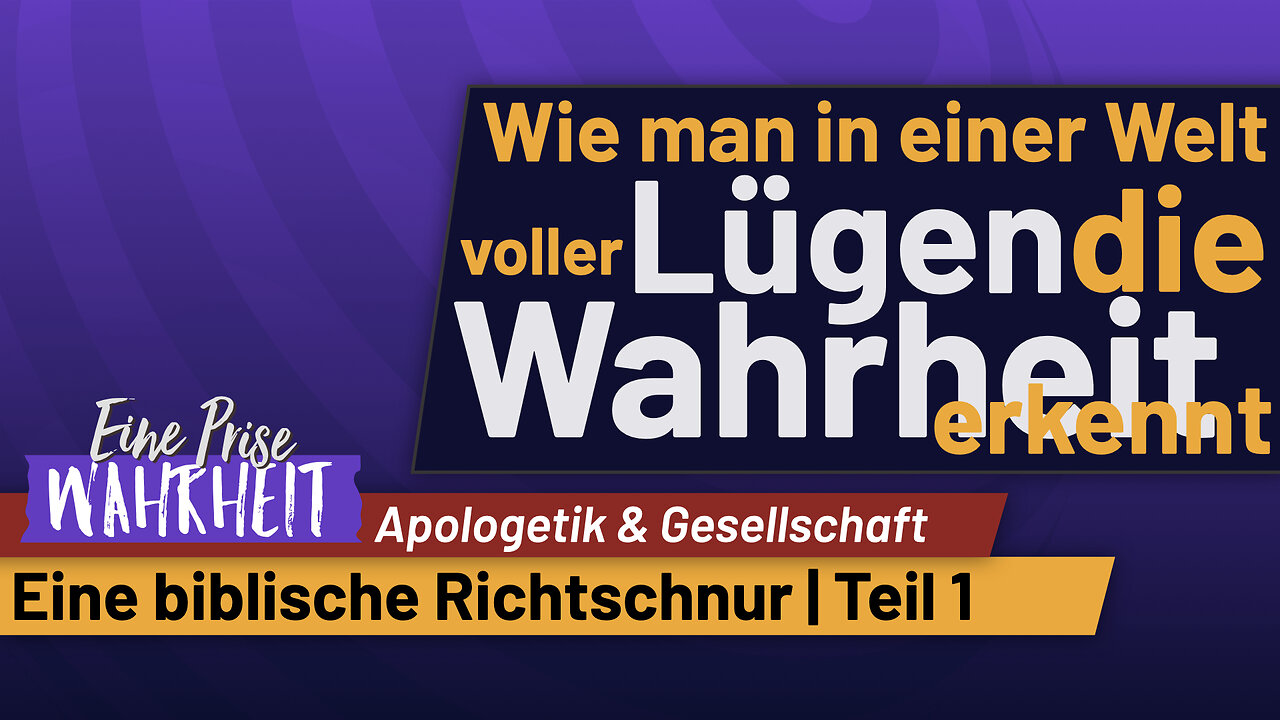 Wahrheit von Lüge unterscheiden, Biblische Richtschnur - Teil 1 | Apologetik