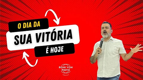 O DIA DE SUA VITÓRIA É HOJE - APÓSTOLO RONI VON PINTO