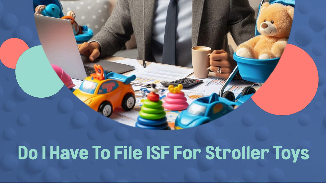 Avoid Customs Headaches: How to File an ISF for Stroller Toys