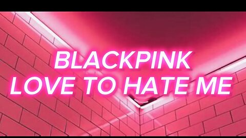 BLACKPINK: LOVE TO HATE ME EASY LYRICS