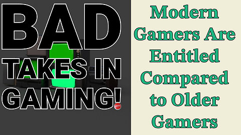 Bad Takes In Gaming: Modern Gamers are Entitled Compared to Older Gamers