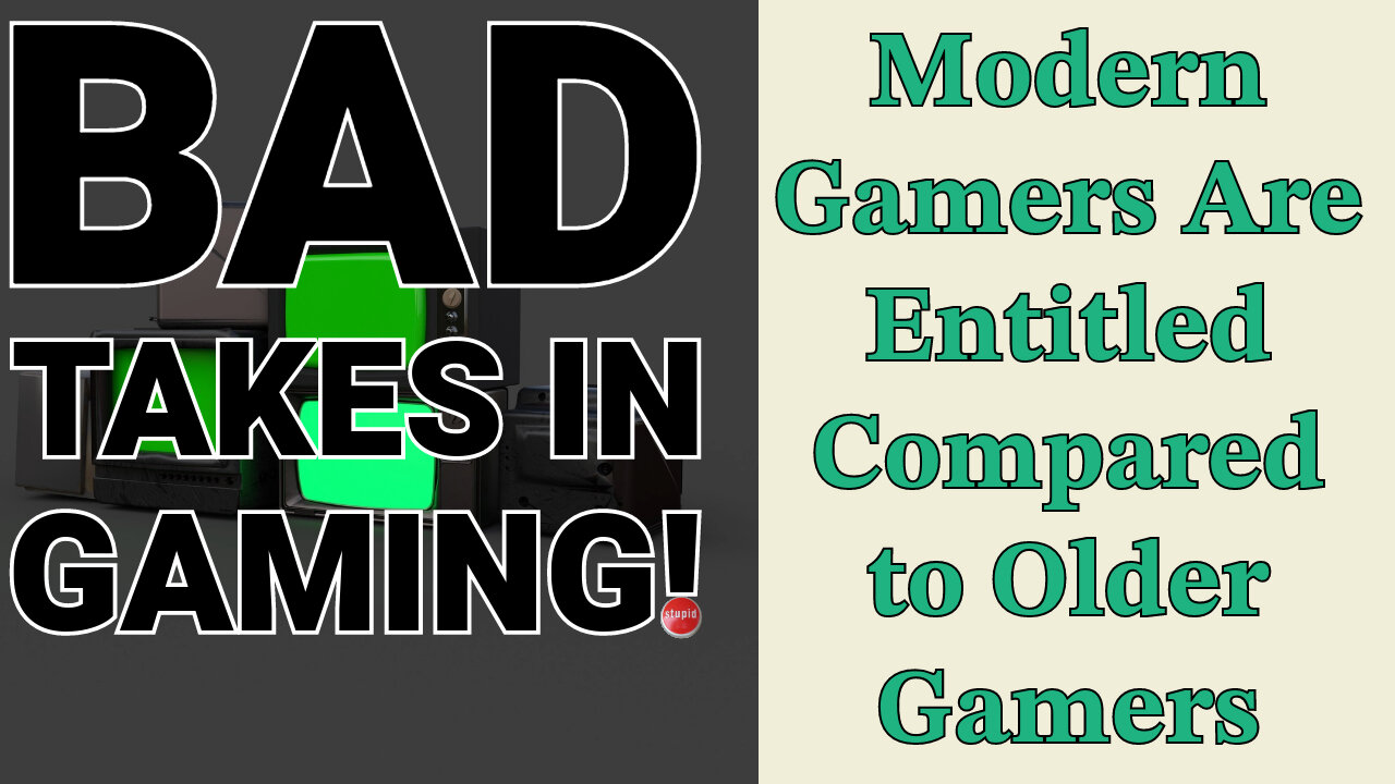 Bad Takes In Gaming: Modern Gamers are Entitled Compared to Older Gamers