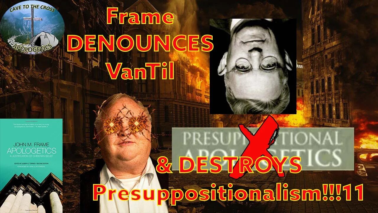 Frame DENOUNCES VanTil & DESTROYS Presuppositionalism!!!11