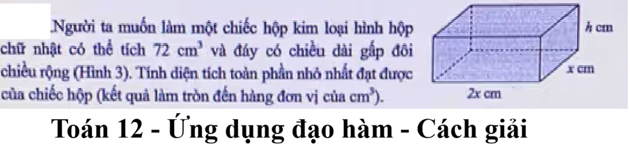 Toán 12: Người ta muốn làm một chiếc hộp kim loại hình hộp chữ nhật có thể tích 72cm^3