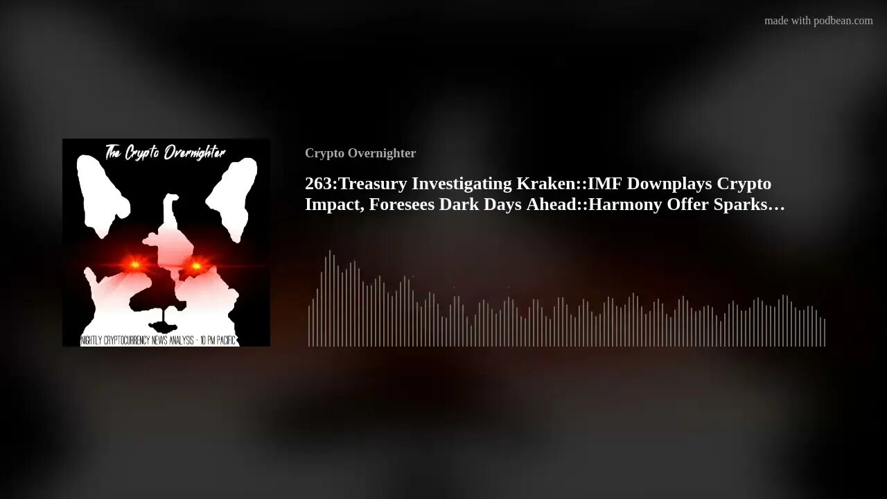 263:Treasury Investigating Kraken::IMF Downplays Crypto Impact, Foresees Dark Days Ahead::Harmon(..)