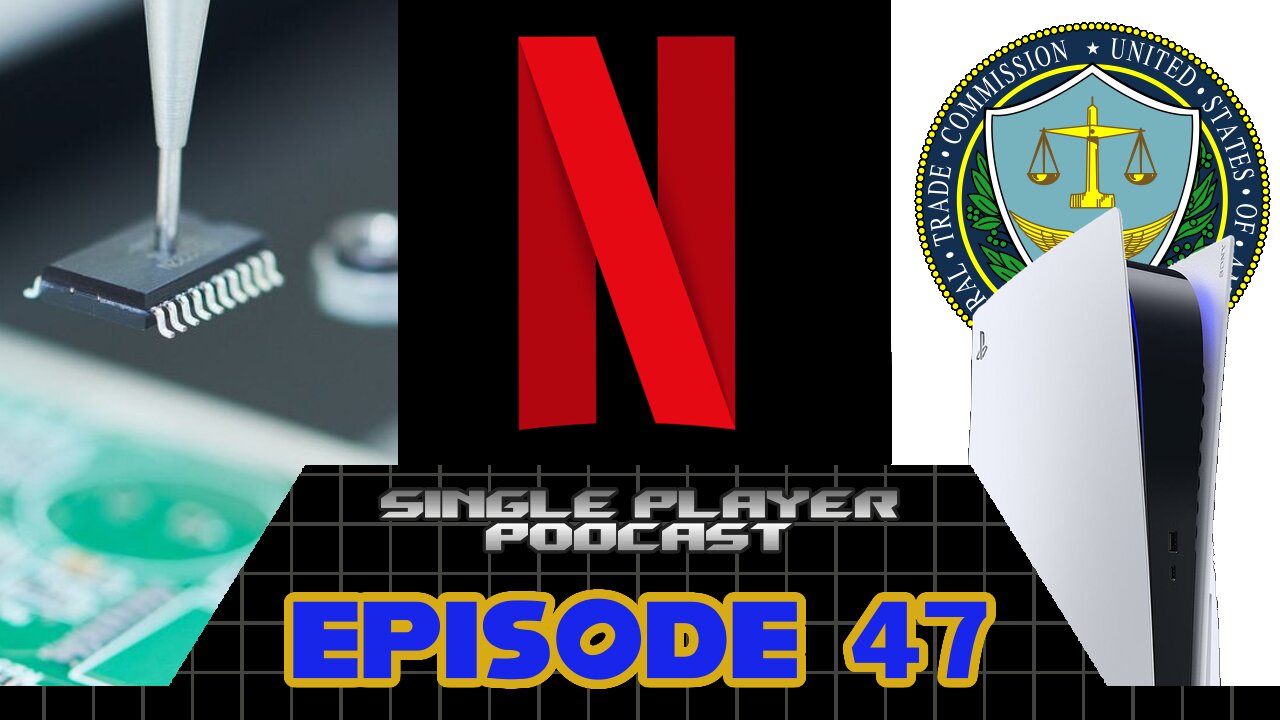 Single Player Podcast Ep 47: Chip Shortages, Netflix Gaming, FTC Vs. Sony & More!