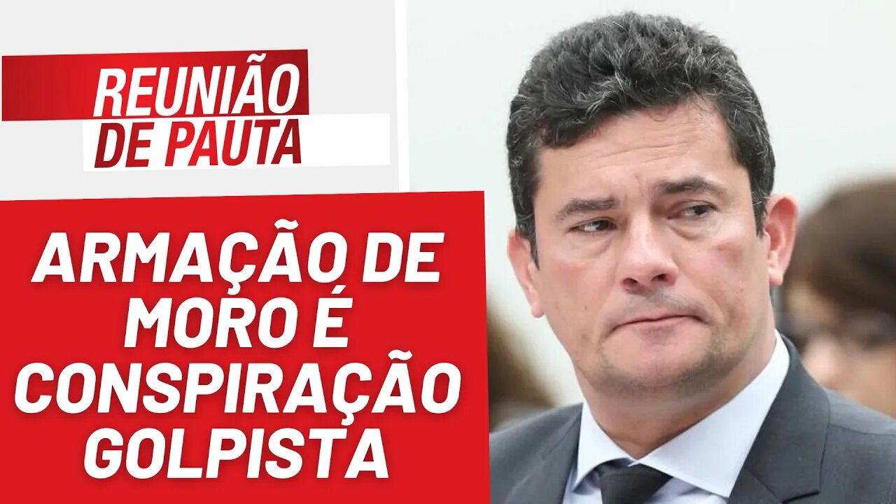 Armação de Moro é conspiração golpista - Reunião de Pauta nº 1.167 - 27/03/23