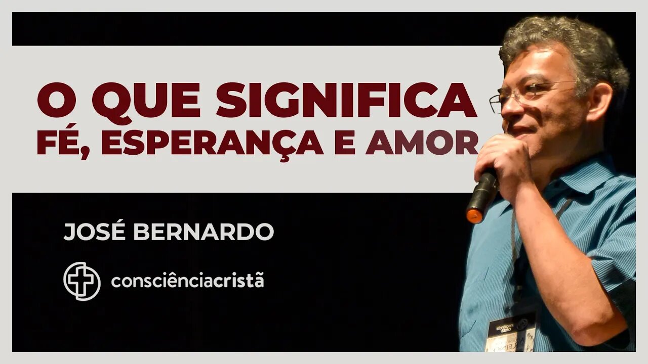 O QUE SIGNIFICA A FÉ, A ESPERANÇA E O AMOR?? | José Bernardo