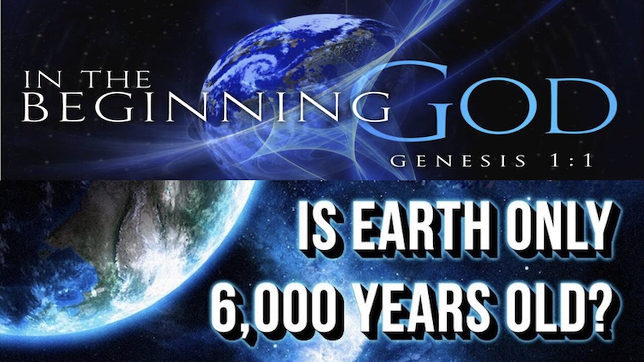 IN THE BEGINNING GOD; IS EARTH ONLY 6,000 YEARS OLD?