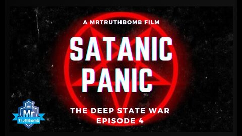 SATANIC PANIC - The Deep State War Episode 4 - A MrTruthBomb Film