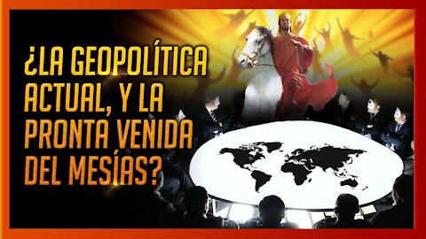 LA GEOPOLÍTICA ACTUAL Y LA PRONTA VENIDA DEL MESÍAS