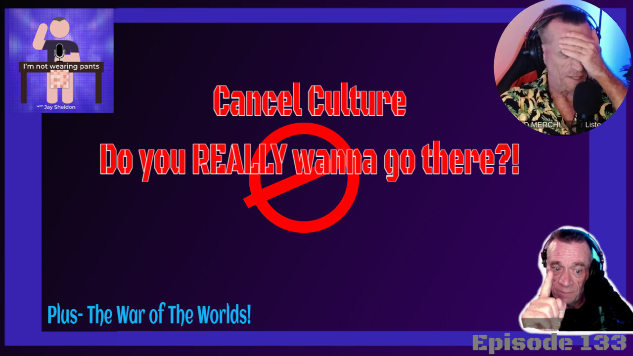 Cancel Culture -You REALLY wanna go there? Plus The War of The Worlds!