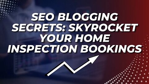 SEO Blogging Secrets: Skyrocket Your Home Inspection Bookings!