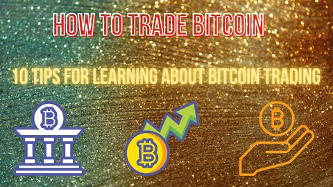 How to Trade Bitcoin: 10 Tips For Learning About Bitcoin Trading 2022