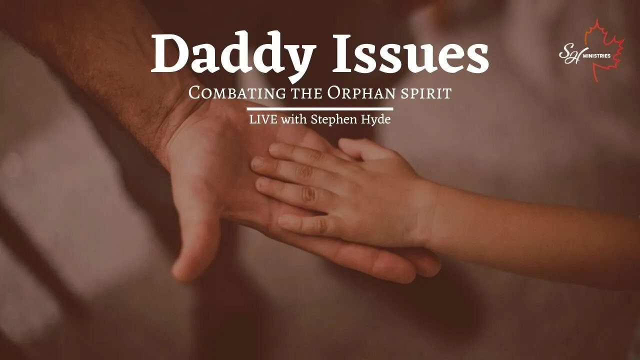 Daddy Issues - Combatting the Orphan Spirit