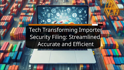 The Technological Revolution: Transforming Importer Security Filing