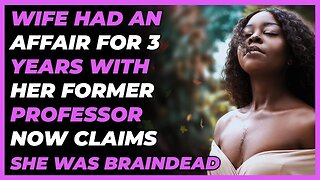 Wife Had An Affair for 3 Yrs w/ Her Former Professor Now Claims She Was Brainwashed..