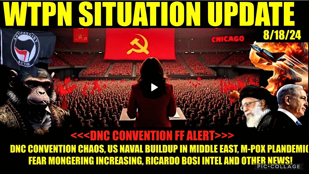 WTPN SITUATION UPDATE 8/18/24 DNC FF ALERT, ME NAVAL BUILDUP, RUSSIA, BOSI INTEL