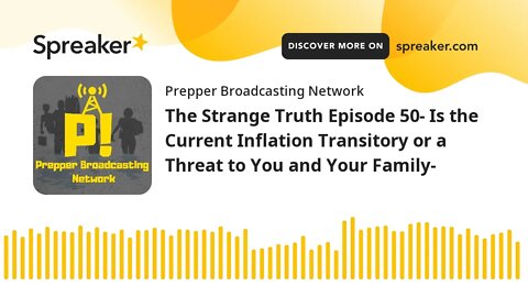 The Strange Truth Episode 50- Is the Current Inflation Transitory or a Threat to You and Your Family