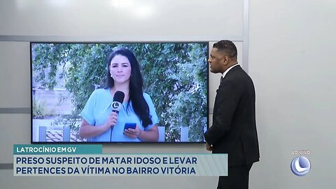 Latrocínio em GV: Preso Suspeito de Matar Idoso e Levar Pertences da Vítima no Bairro Vitória.