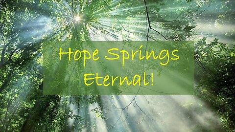 Hope Springs Eternal!