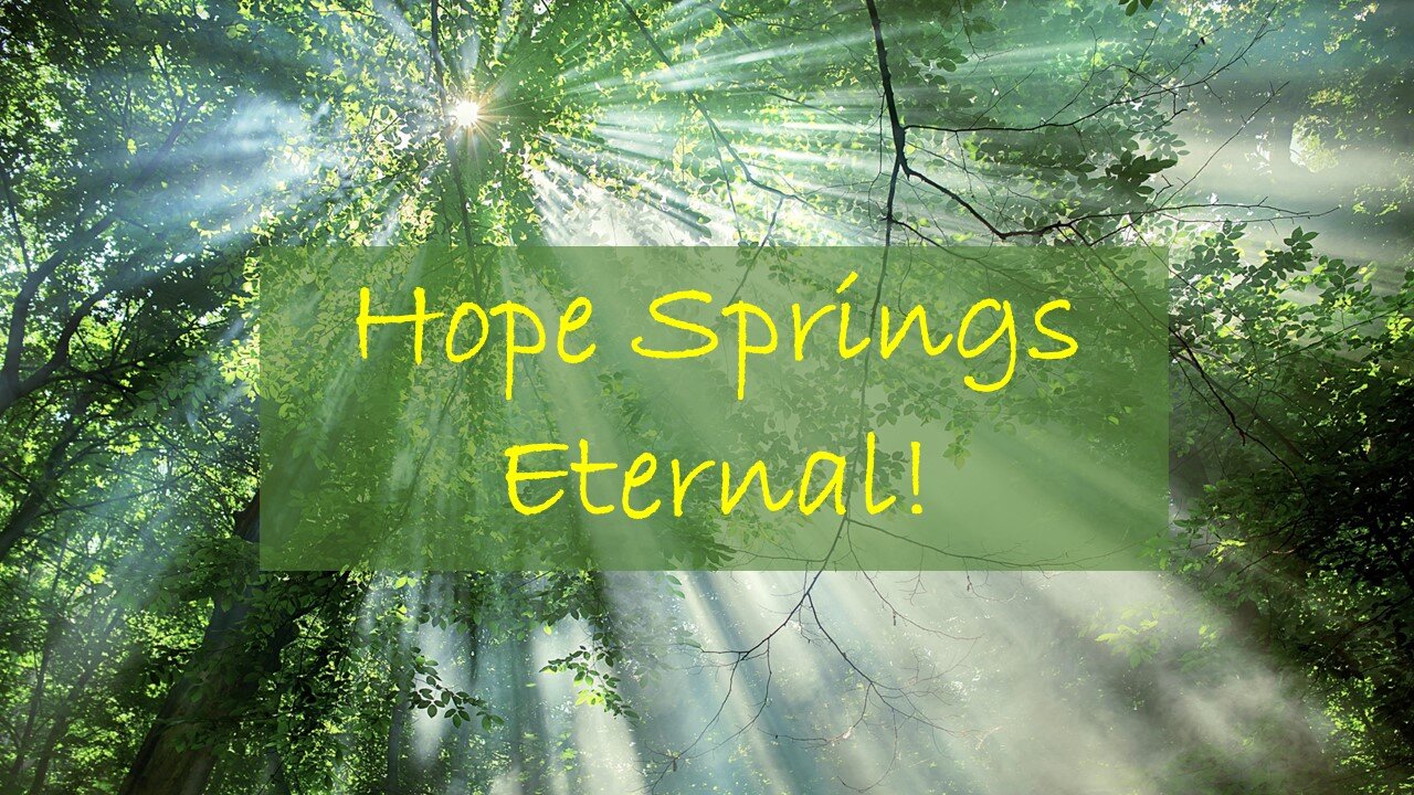 Hope Springs Eternal!