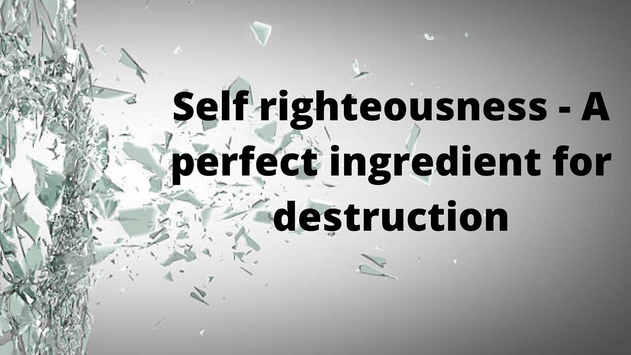 Self righteousness - A perfect ingredient for destruction