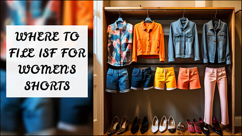 Mastering ISF Filing for Women's Shorts: Your Guide to Seamless Imports!