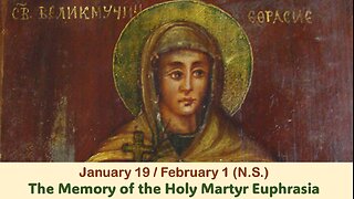 The Lives of Saints: Jan. 19/February 1 (N.S.) The Memory of the Holy Martyr Euphrasia