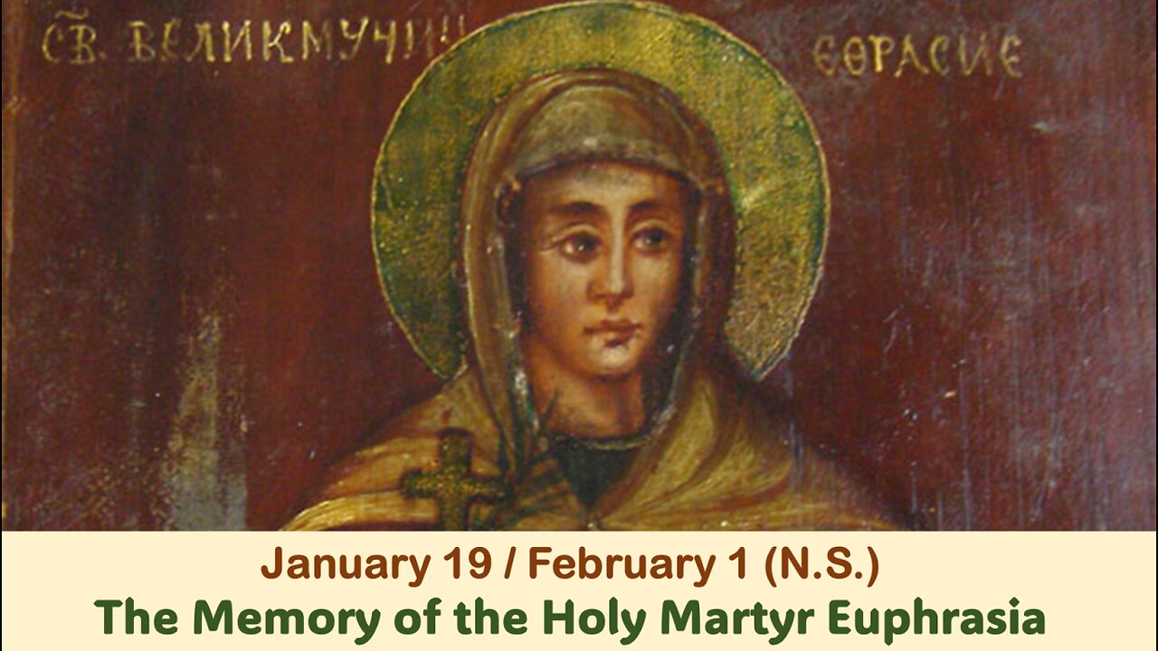 The Lives of Saints: Jan. 19/February 1 (N.S.) The Memory of the Holy Martyr Euphrasia