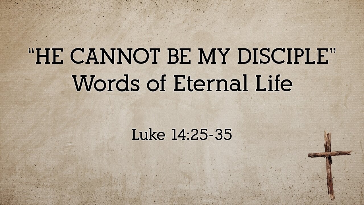 Aug. 7, 2022 - Sunday AM/PM - MESSAGE - He Cannot Be My Disciple (Luke 14:25-35)