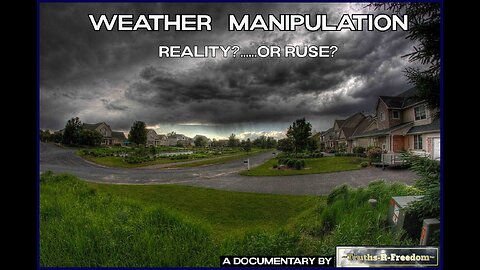 The Documentary: Weather Manipulation....Real?...or Ruse?...