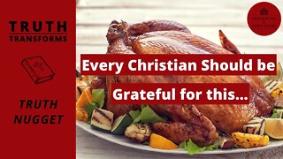 3 Things Every Christian Should be Thankful for This Thanksgiving | Truth Transforms: Truth Nugget