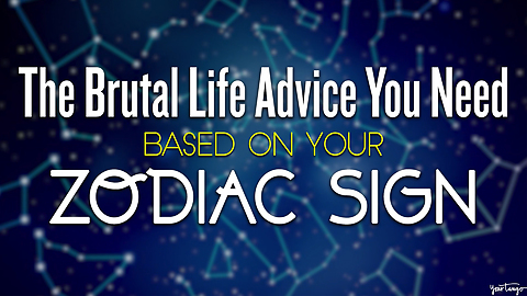 The Brutal Life Advice You Need, Based On Your Zodiac Sign