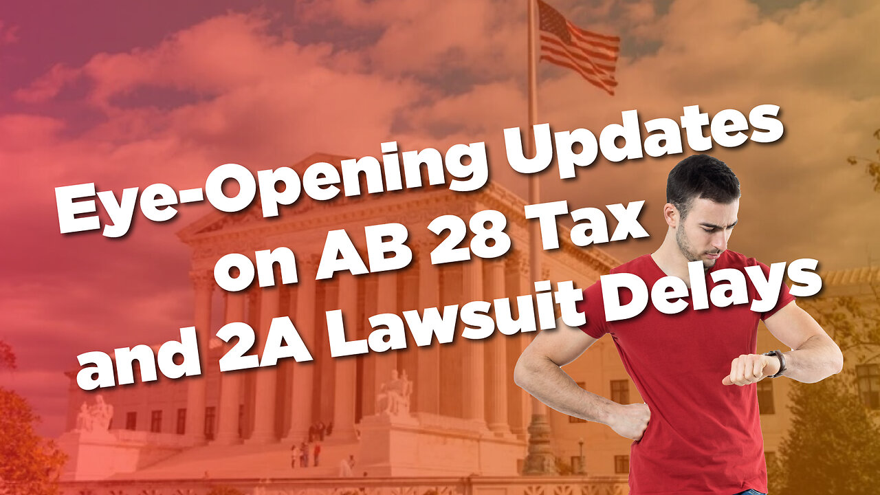 Eye-Opening Updates on AB 28 Tax and 2A Lawsuit Delays