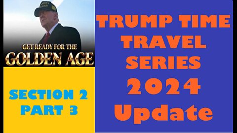 SECTION 2, PART 3: THE GOLDEN AGE Trump Time Travel Series 2024 Update