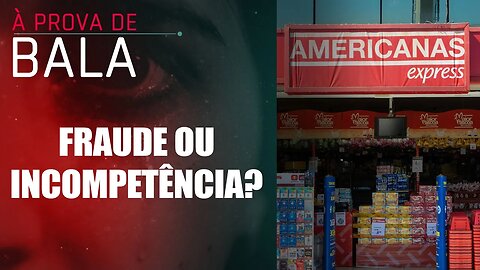 Executivos das Lojas Americanas não sabiam das fraudes cometidas pela empresa? | À PROVA DE BALA