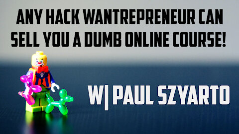 Any Hack Wantrepreneur Can Sell You a Dumb Online Course! W| Paul Szyarto