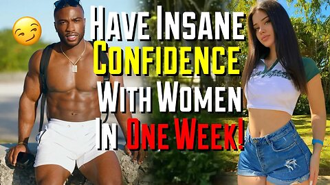 DO THIS TO HAVE INSANE CONFIDENCE WITH WOMEN IN JUST ONE WEEK