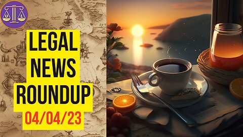 Legal News Roundup - 04/04/23