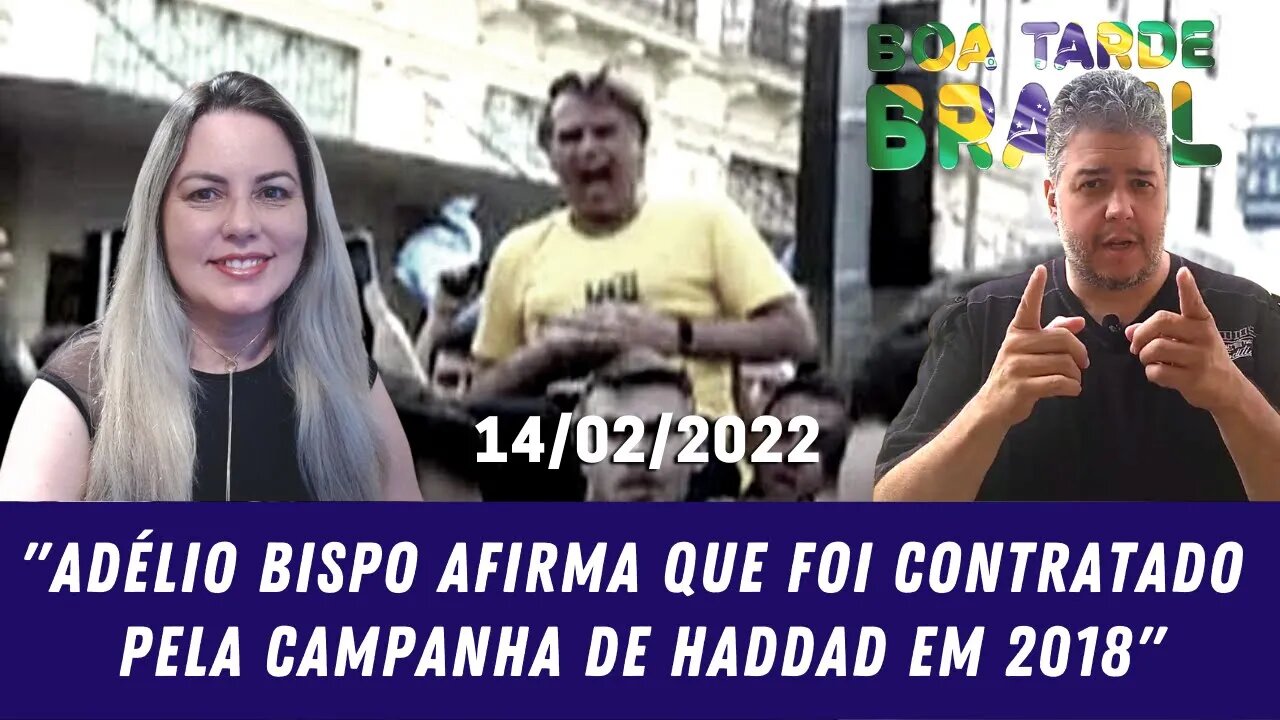 "Adélio Bispo afirma que foi contratado pela campanha de Haddad em 2018" - 14/02/2022