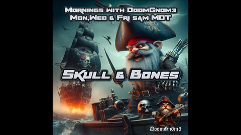 Mornings with DoomGnome: Skull & Bones, Yaarghh!