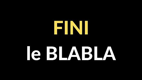 FINI LE BLABLA