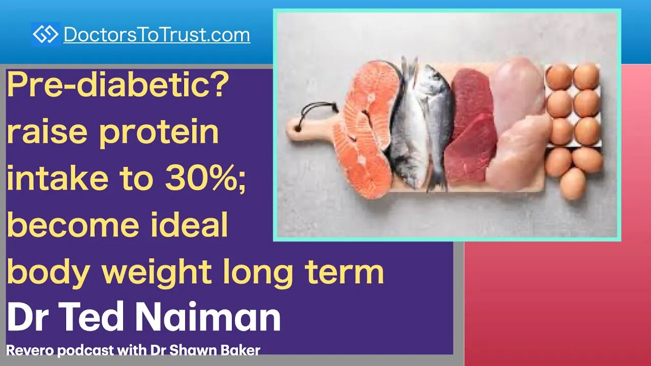 TED NAIMAN 2 | Pre-diabetic? raise protein intake to 30%; become ideal body weight long term