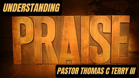 Understanding Praise - Pastor Thomas C Terry III - 7/14/24