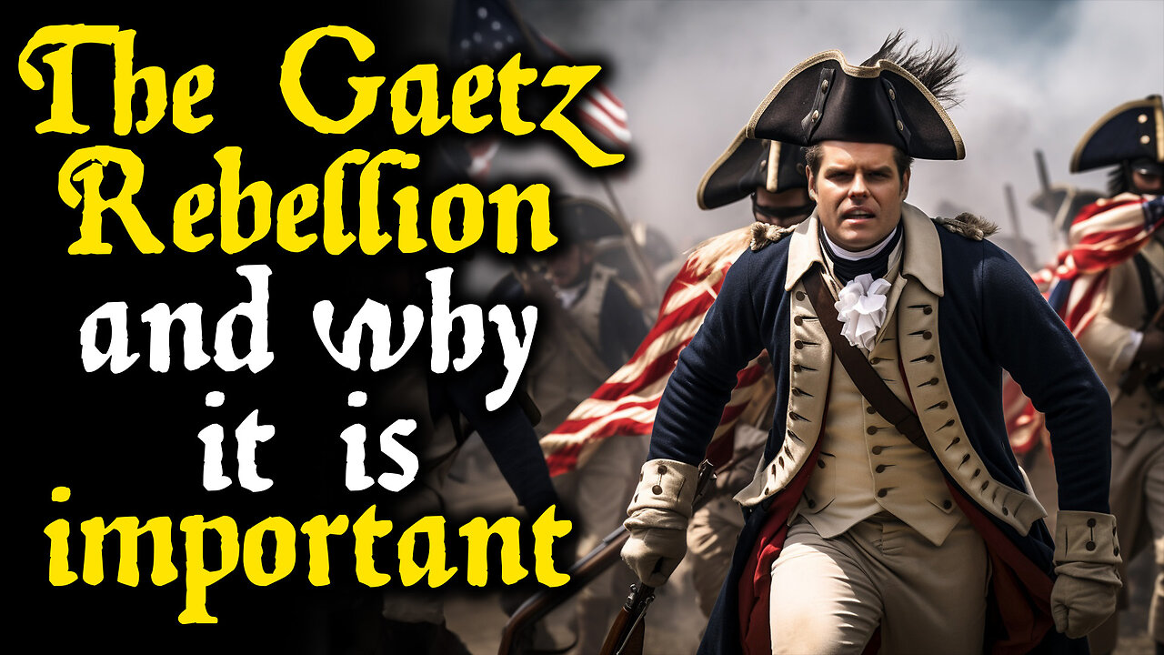 The Gaetz Rebellion -- Why It Matters!