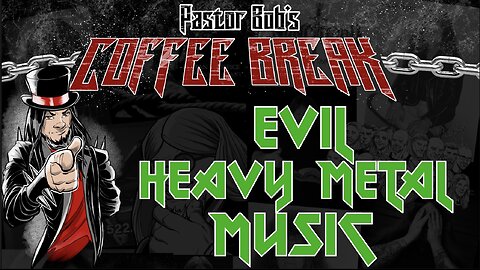 EVIL HEAVY METAL MUSIC / Pastor Bob's Coffee Break